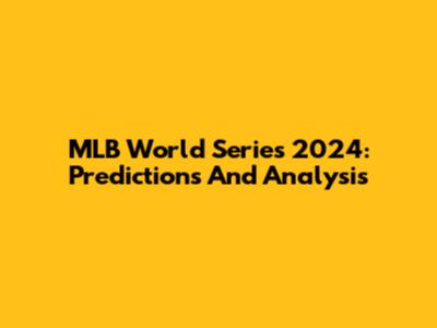 MLB World Series 2024: Predictions And Analysis