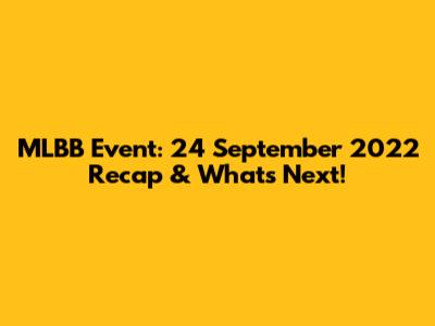 MLBB Event: 24 September 2022 Recap & What's Next!