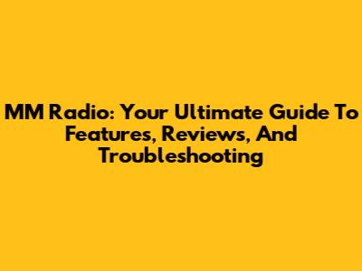 MM Radio: Your Ultimate Guide To Features, Reviews, And Troubleshooting