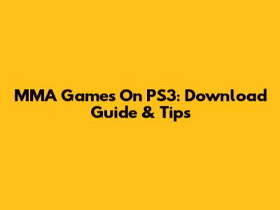 MMA Games On PS3: Download Guide & Tips
