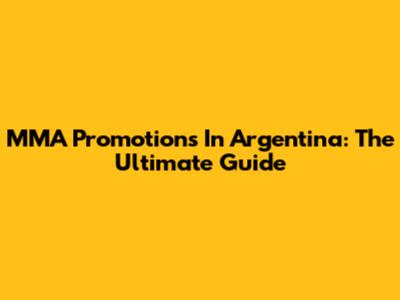 MMA Promotions In Argentina: The Ultimate Guide