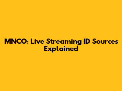 MNCO: Live Streaming ID Sources Explained
