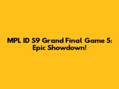 MPL ID S9 Grand Final Game 5: Epic Showdown!