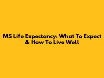 MS Life Expectancy: What To Expect & How To Live Well