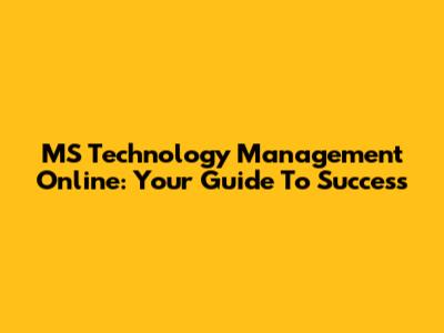 MS Technology Management Online: Your Guide To Success