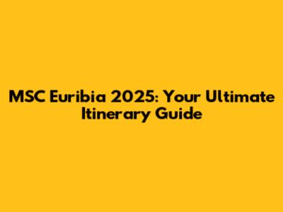 MSC Euribia 2025: Your Ultimate Itinerary Guide