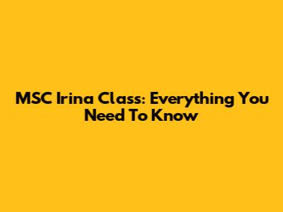 MSC Irina Class: Everything You Need To Know