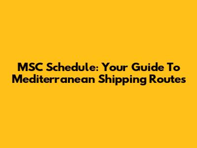 MSC Schedule: Your Guide To Mediterranean Shipping Routes