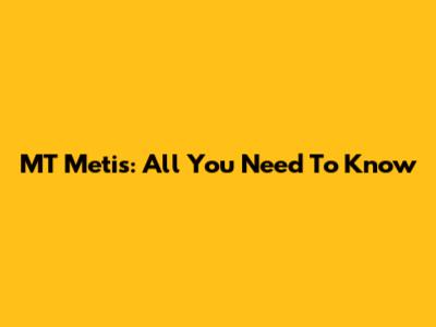 MT Metis: All You Need To Know