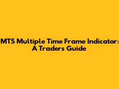 MT5 Multiple Time Frame Indicator: A Trader's Guide