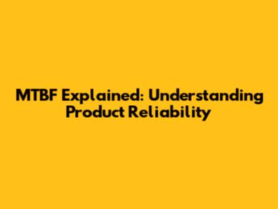 MTBF Explained: Understanding Product Reliability