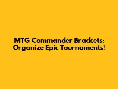 MTG Commander Brackets: Organize Epic Tournaments!