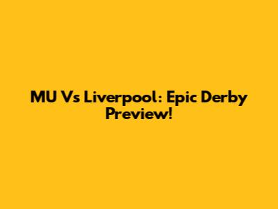 MU Vs Liverpool: Epic Derby Preview!