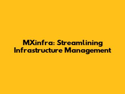 MXinfra: Streamlining Infrastructure Management