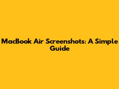 MacBook Air Screenshots: A Simple Guide