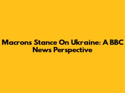 Macron's Stance On Ukraine: A BBC News Perspective