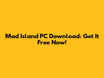 Mad Island PC Download: Get It Free Now!