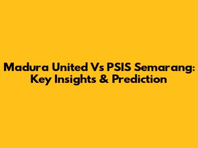 Madura United Vs PSIS Semarang: Key Insights & Prediction