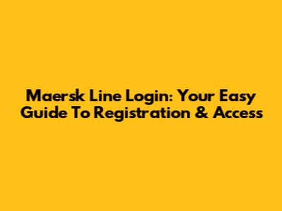 Maersk Line Login: Your Easy Guide To Registration & Access