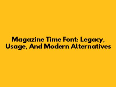 Magazine Time Font: Legacy, Usage, And Modern Alternatives