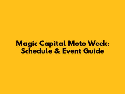 Magic Capital Moto Week: Schedule & Event Guide