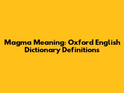 Magma Meaning: Oxford English Dictionary Definitions