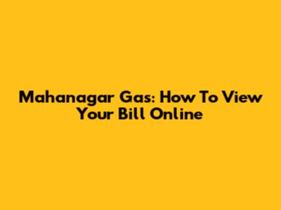 Mahanagar Gas: How To View Your Bill Online