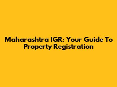 Maharashtra IGR: Your Guide To Property Registration