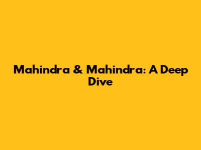 Mahindra & Mahindra: A Deep Dive
