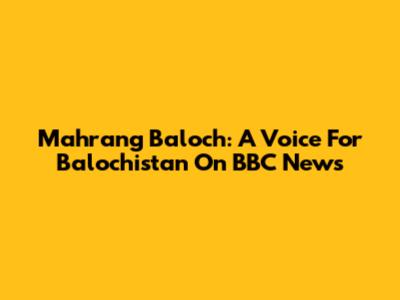 Mahrang Baloch: A Voice For Balochistan On BBC News