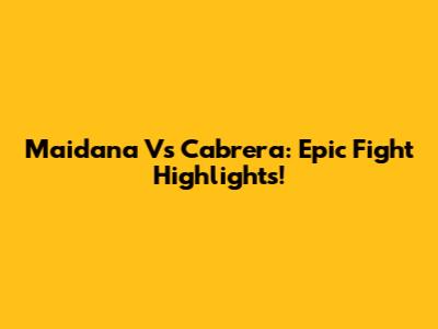 Maidana Vs Cabrera: Epic Fight Highlights!
