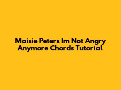 Maisie Peters "I'm Not Angry Anymore" Chords Tutorial