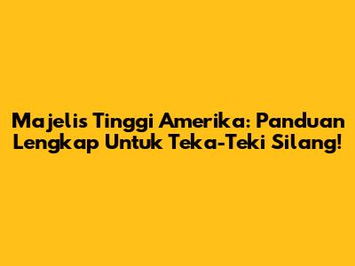 Majelis Tinggi Amerika: Panduan Lengkap Untuk Teka-Teki Silang!