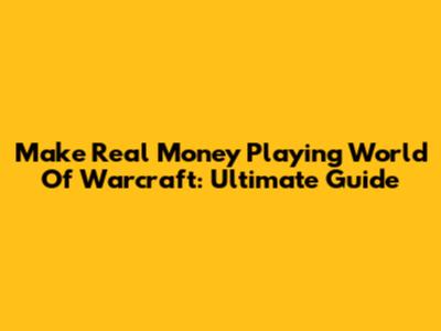 Make Real Money Playing World Of Warcraft: Ultimate Guide