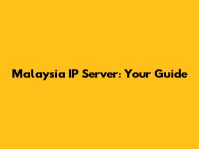 Malaysia IP Server: Your Guide