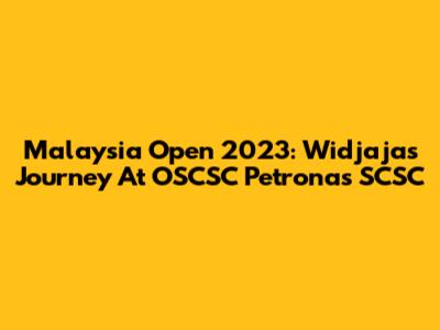 Malaysia Open 2023: Widjaja's Journey At OSCSC Petronas SCSC