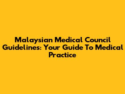 Malaysian Medical Council Guidelines: Your Guide To Medical Practice