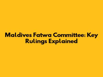 Maldives Fatwa Committee: Key Rulings Explained