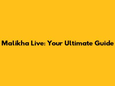 Malikha Live: Your Ultimate Guide