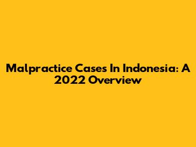 Malpractice Cases In Indonesia: A 2022 Overview