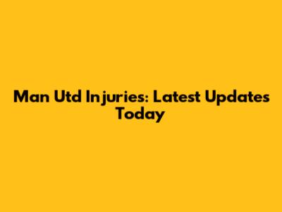 Man Utd Injuries: Latest Updates Today