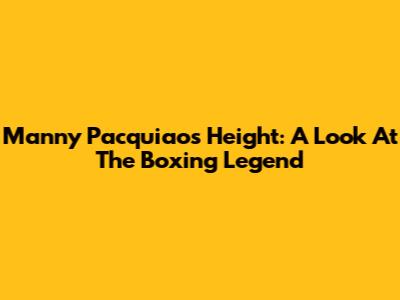 Manny Pacquiao's Height: A Look At The Boxing Legend
