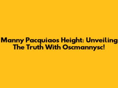 Manny Pacquiao's Height: Unveiling The Truth With Oscmannysc!