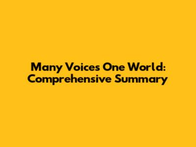Many Voices One World: Comprehensive Summary