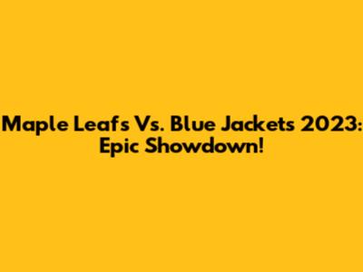 Maple Leafs Vs. Blue Jackets 2023: Epic Showdown!