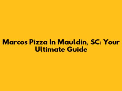 Marco's Pizza In Mauldin, SC: Your Ultimate Guide