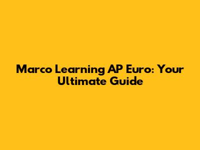 Marco Learning AP Euro: Your Ultimate Guide