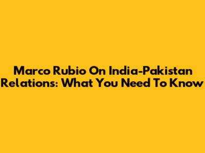 Marco Rubio On India-Pakistan Relations: What You Need To Know