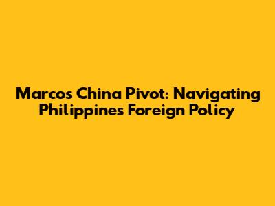 Marcos' China Pivot: Navigating Philippines Foreign Policy