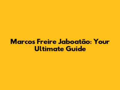 Marcos Freire Jaboatão: Your Ultimate Guide